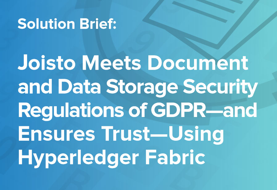 Joisto Meets Document and Data Storage Security Regulations of GDPR—and Ensures Trust—Using Hyperledger Fabric
